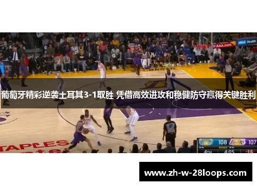 葡萄牙精彩逆袭土耳其3-1取胜 凭借高效进攻和稳健防守赢得关键胜利 葡萄牙精彩逆袭土耳其3-1取胜 凭借高效进攻和稳健防守赢得关键胜利